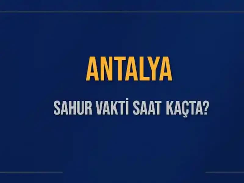Antalya'da Sahur Vakti Hakkında Bilmeniz Gereken Tüm Detaylar