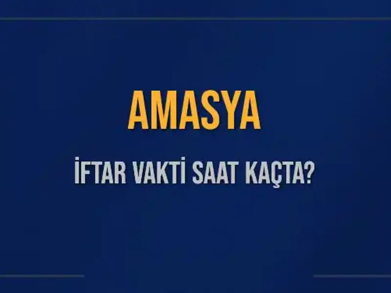 Amasya İftar Vakti: Bugün Akşam Ezanı Ne Zaman Okunacak?