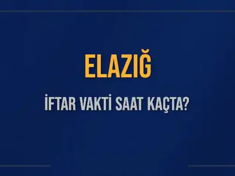 Elazığ'da İftar Saati Nedir? Bugün Ezan Ne Zaman Okunacak?