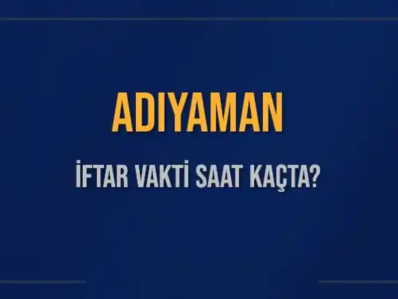 Adıyaman İftar Vakti: Saat Kaçta İftar Yapacağız?
