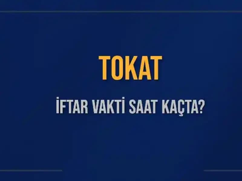 Tokat İftar Vakti 2025: Akşam Ezanı Saati Nedir?