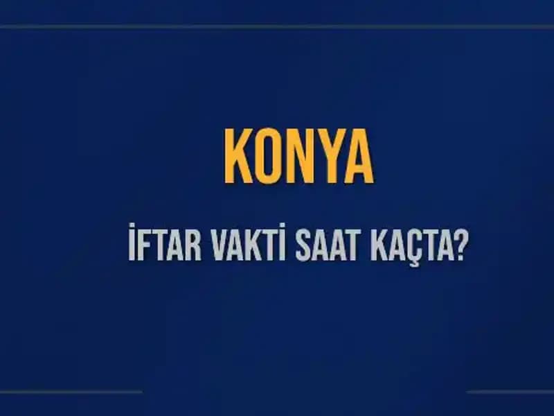 Konya İftar Vakti: Ezan Saati ve İftar İçin Kalan Süre
