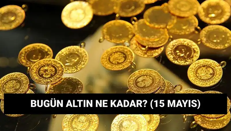 Altın Fiyatları Düşer mi? 15 Mayıs’ta Gram ve Çeyrek Altın Ne Kadar?