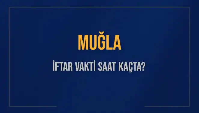 Muğla İftar Vakti: 4 Mart 2025'te Akşam Ezanı Saat Kaçta Okunacak?