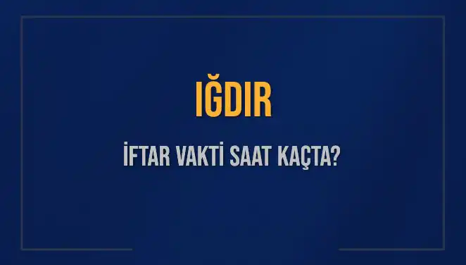 Iğdır'da İftar Vakti Ne Zaman? 2025 İftar Saatleri Hakkında Bilgiler