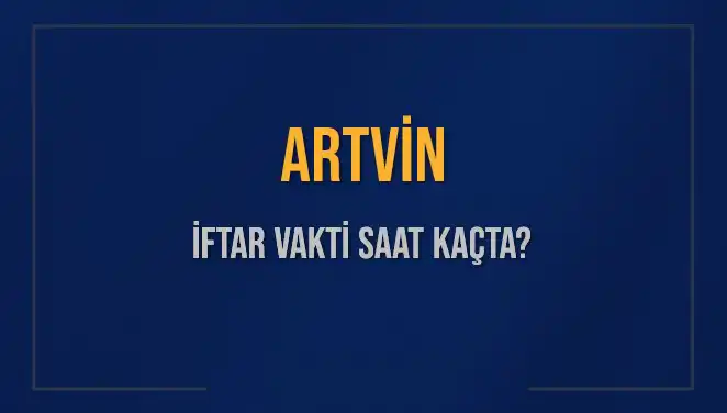 Artvin'de İftar Vakti: 5 Mart 2025 Akşam Ezanı Ne Zaman?