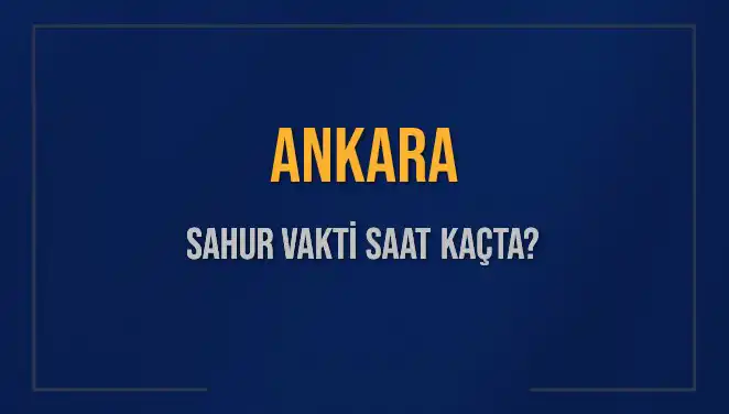 Ankara'da Sahur Vakti Nedir? 2025 Takviminde Detaylar