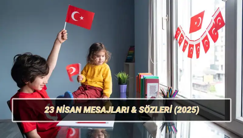 23 Nisan Ulusal Egemenlik ve Çocuk Bayramı'nda Duygusal Mesajlar ve Kutlama Sözleri