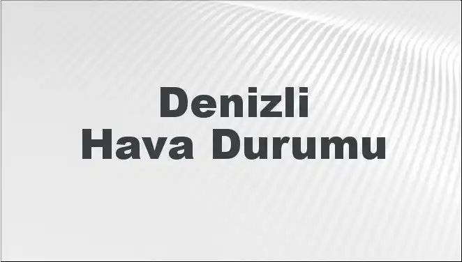 Denizli Hava Durumu: Bugün, Yarın ve Gelecek 5 Gün İçin Beklentiler
