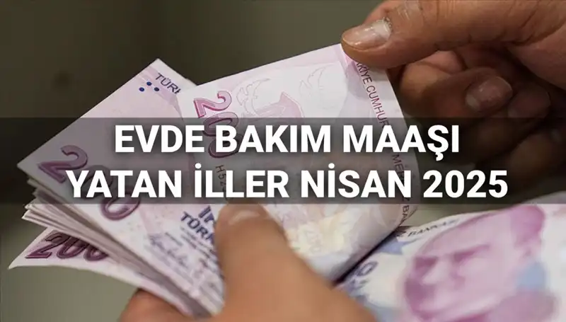 Nisan 2025'te Evde Bakım Maaşları Yattı mı? İşte Detaylar!
