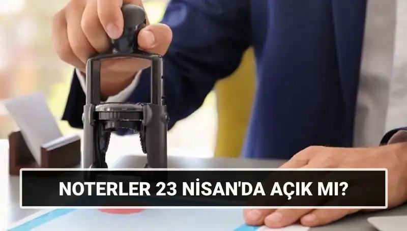 23 Nisan'da Noterler Açık mı? Merak Edilen Detaylar