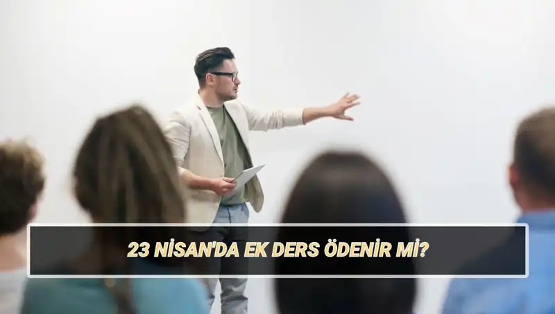 23 Nisan'da Ek Ders Ödemeleri: Öğretmenlerin Hakları ve Sorulara Cevap