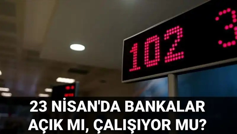 23 Nisan'da Bankalar Kapalı mı? Güncel Durumu Öğrenin!