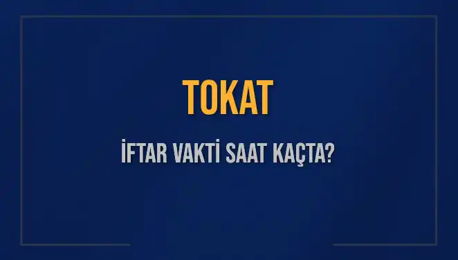 Tokat İftar Vakti 2025: Akşam Ezanı Saati Nedir?