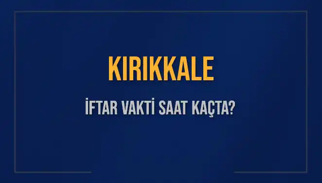 Kırıkkale İftar Vakti: 5 Mart 2025 Akşam Ezanı Saat Kaçta Okunacak?