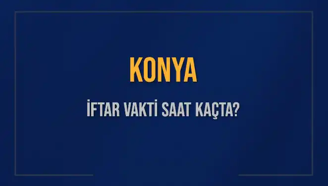 Konya İftar Vakti: Ezan Saati ve İftar İçin Kalan Süre