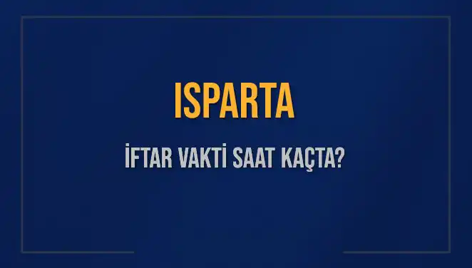 Isparta'da İftar Vakti Ne Zaman? 2025 Takvimine Göre Güncel Bilgiler