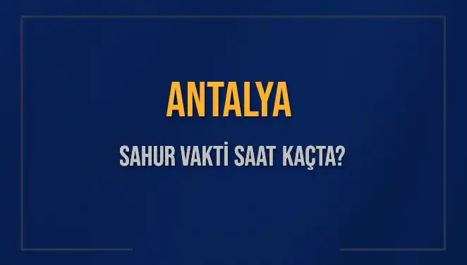Antalya'da Sahur Vakti Hakkında Bilmeniz Gereken Tüm Detaylar