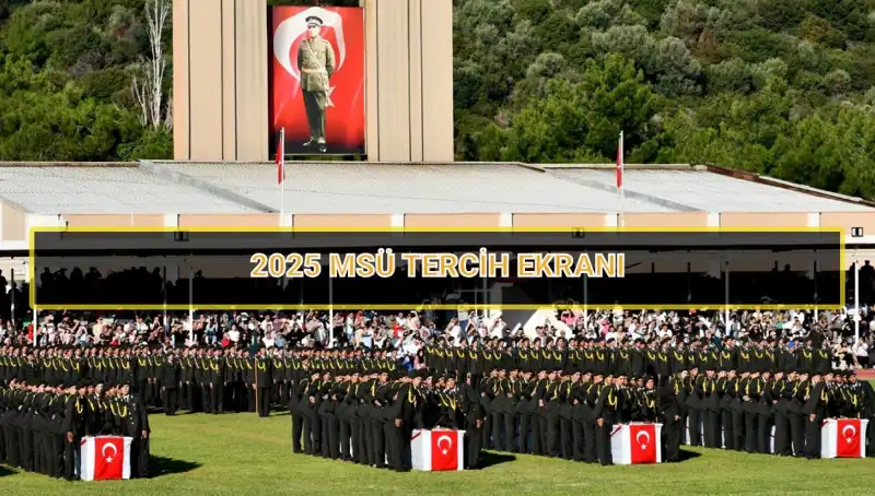 2025 MSÜ Tercih Süreci: Tercih Ekranının Özellikleri ve Son Tarih!