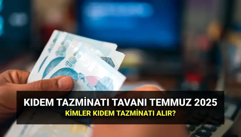 2025 Kıdem Tazminatı Tavanı Ne Kadar Oldu? İşte Zamlı Tutar!