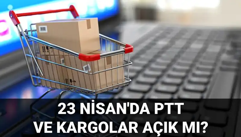 23 Nisan'da PTT ve Kargo Çalışma Saatleri ve Durumu Nasıl?