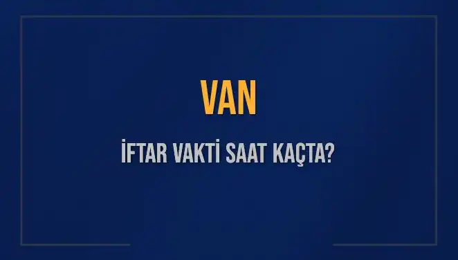 Van'da İftar Vakti Ne Zaman? 5 Mart 2025 İftar Saatleri Açıklandı
