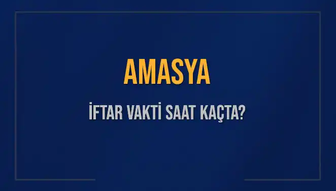 Amasya İftar Vakti: Bugün Akşam Ezanı Ne Zaman Okunacak?